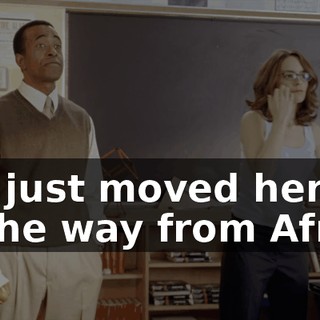 She just moved here all the way from Africa.