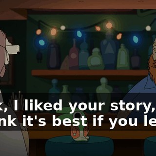 Look, I liked your story, but I think it's best if you leave.