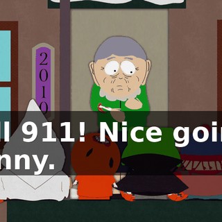 Call 911! Nice going, Kenny.