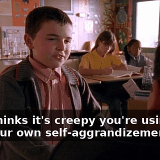 She thinks it's creepy you're using me for your own self-aggrandizement.