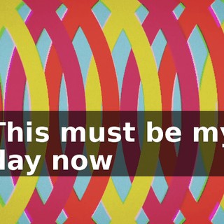 ♪ This must be my day now ♪