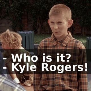 - Who is it? - Kyle Rogers!