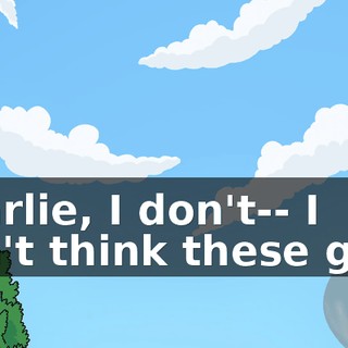 Charlie, I don't-- I don't think these guys