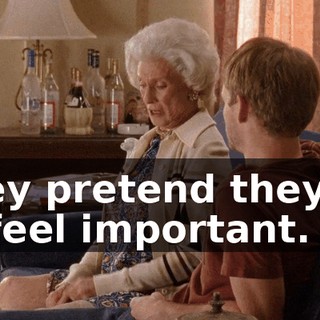 They pretend they do to feel important.