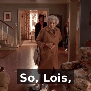 So, Lois,