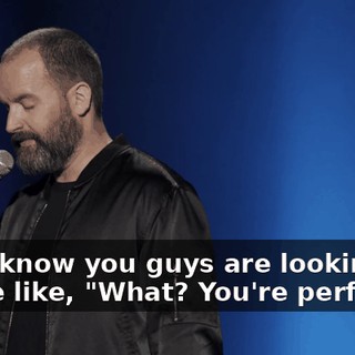 And I know you guys are looking up, you're like, "What? You're perfect."