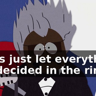 Let's just let everything be decided in the ring.