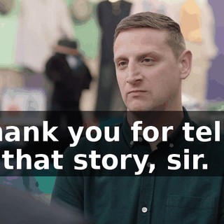 - Thank you for telling me that story, sir.