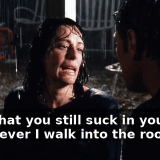 and that you still suck in your gut whenever I walk into the room.