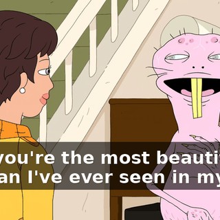 and you're the most beautiful woman I've ever seen in my life.