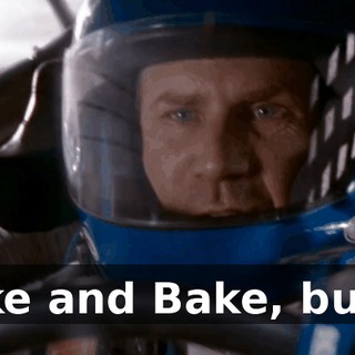 Shake and Bake, buddy!