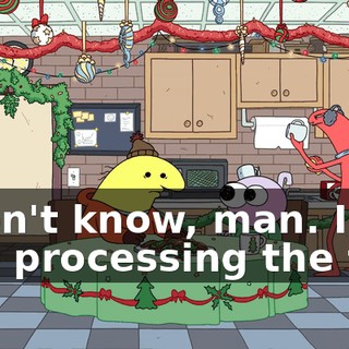 I don't know, man. I'm still processing the fact