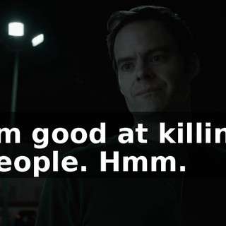 I'm good at killing people. Hmm.