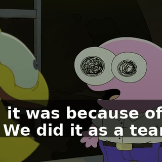 Pim, it was because of you too. We did it as a team.