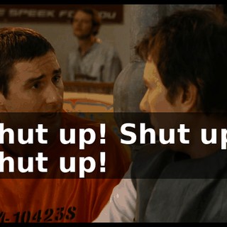 Shut up! Shut up! Shut up!
