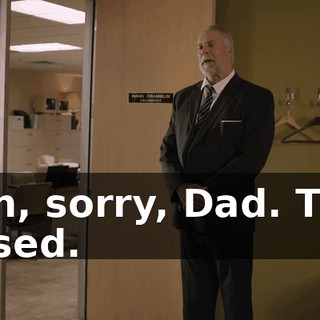 - Oh, sorry, Dad. That closed.