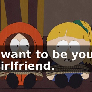 I want to be your girlfriend.