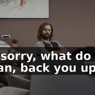 I'm sorry, what do you mean, back you up?