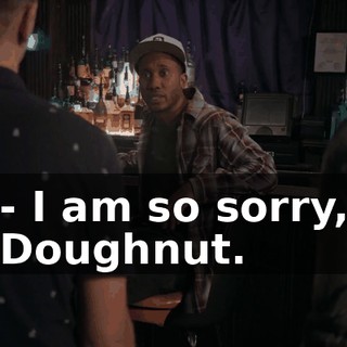 - I am so sorry, Doughnut.