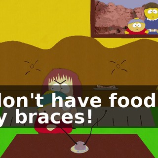 I don't have food in my braces!