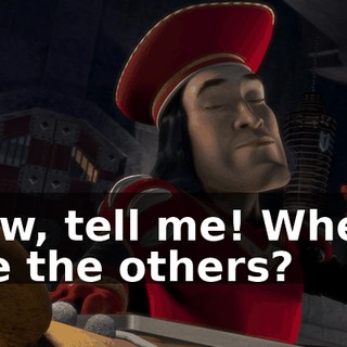 Now, tell me! Where are the others?