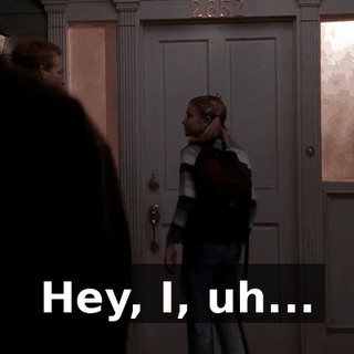 Hey, I, uh...
