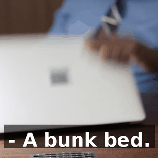 - A bunk bed.