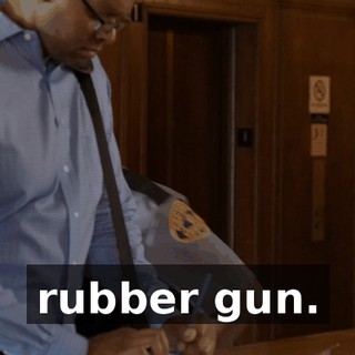 rubber gun.