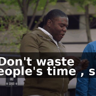- Don't waste people's time , sir.