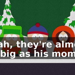 Yeah, they're almost as big as his mom's.