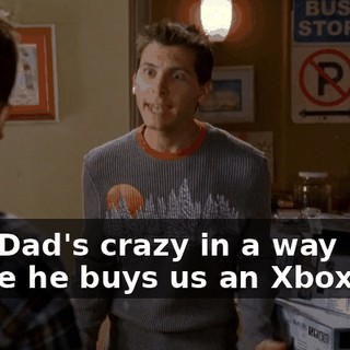 Now Dad's crazy in a way where he buys us an Xbox 360.