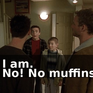 - I am. - No! No muffins.