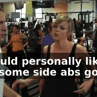 I would personally like to get some side abs goin'.