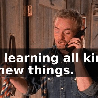 I'm learning all kinds of new things.