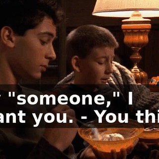 - By "someone," I meant you. - You think?