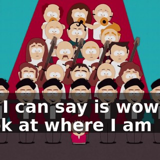 ♪ All I can say is wowee, look at where I am ♪