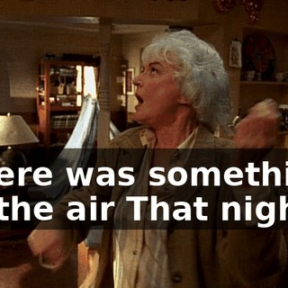 ♪ There was something in the air That night ♪
