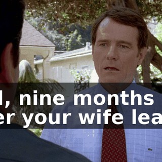 And, nine months after your wife leaves
