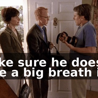 make sure he doesn't take a big breath in