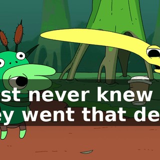 I just never knew they went that deep.