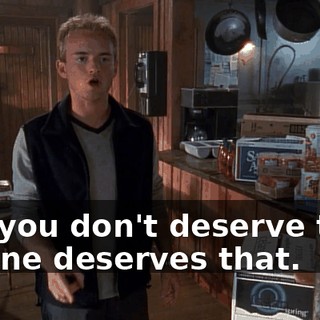 and you don't deserve that. No one deserves that.