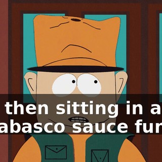 and then sitting in a tub of Tabasco sauce fun!