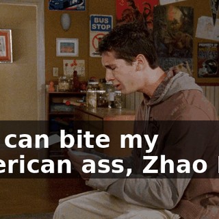 You can bite my American ass, Zhao Lee.