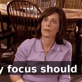My focus should be