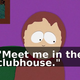 "Meet me in the clubhouse."