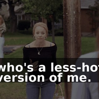 who's a less-hot version of me.