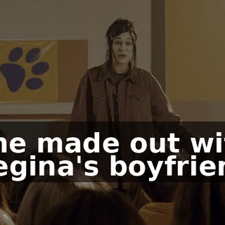 She made out with Regina's boyfriend