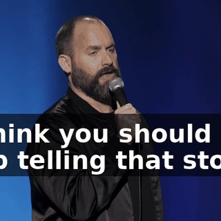 "I think you should stop telling that story."