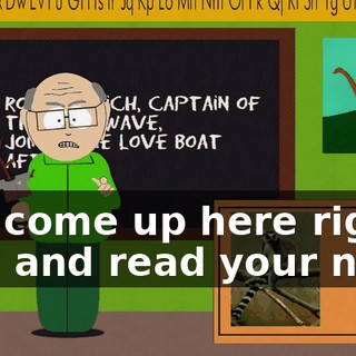 you come up here right now and read your note!