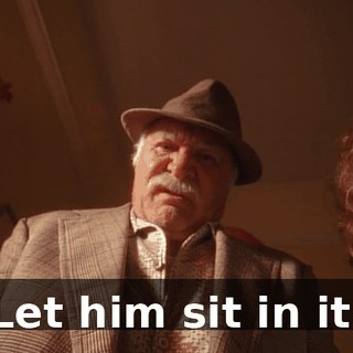 Let him sit in it.